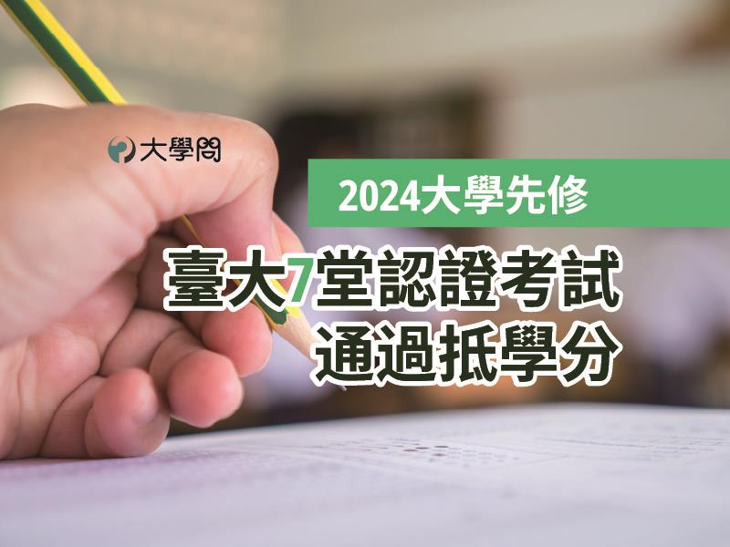 【2024大學先修】臺大7堂認證考試，通過抵學分